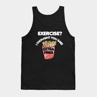 Exercise I thought you said extra fries Tank Top